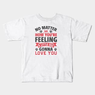 no matter how you're feeling a little dog gonna love you Kids T-Shirt